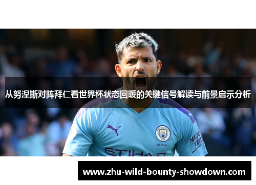 从努涅斯对阵拜仁看世界杯状态回暖的关键信号解读与前景启示分析