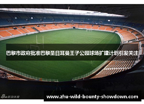 巴黎市政府批准巴黎圣日耳曼王子公园球场扩建计划引发关注