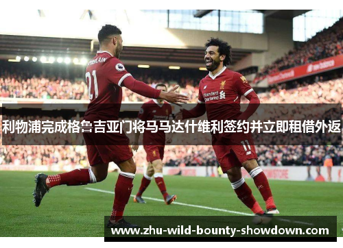 利物浦完成格鲁吉亚门将马马达什维利签约并立即租借外返