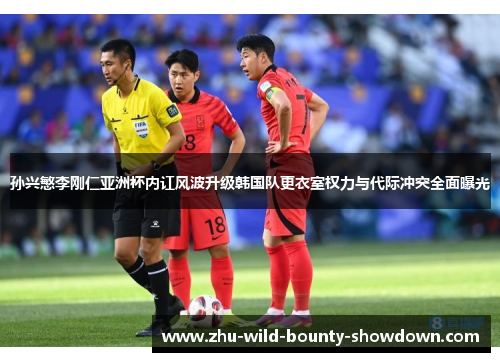 孙兴慜李刚仁亚洲杯内讧风波升级韩国队更衣室权力与代际冲突全面曝光