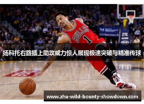 扬科托右路插上助攻威力惊人展现极速突破与精准传球